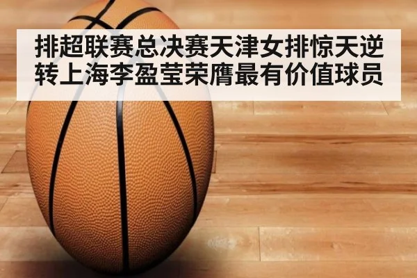 排超联赛总决赛天津女排惊天逆转上海李盈莹荣膺最有价值球员
